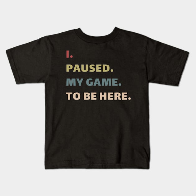 I Paused My Game To Be Here You're Welcome Shirt Kids T-Shirt by Aliaksandr